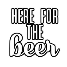Load image into Gallery viewer, Here for the Beer
