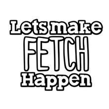 Load image into Gallery viewer, Let's Make Fetch Happen
